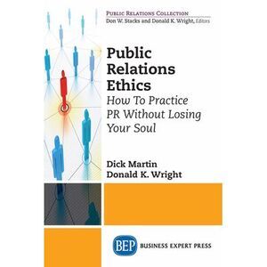 Public Relations Ethics: How To Practice PR Without Losing Your Soul -- Dick Mar